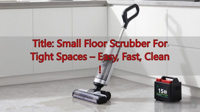 Title: Small Floor Scrubber For Tight Spaces – Easy, Fast, Clean!